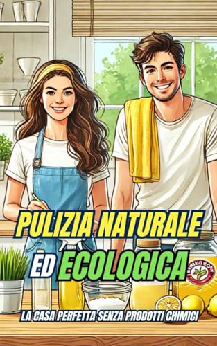 Pulizia Naturale ed Ecologica : La Casa Perfetta senza Prodotti Chimici Pulizia Naturale ed Ecologica : La Casa Perfetta senza Prodotti Chimici von Independently published
