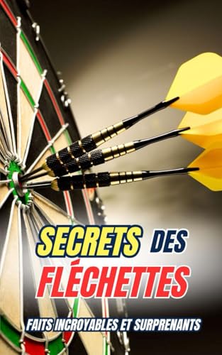 Secrets des Fléchettes : Faits Incroyables et Surprenants Secrets des Fléchettes : Faits Incroyables et Surprenants von Independently published