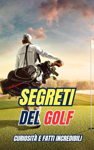 Segreti del Golf: Curiosità e fatti incredibili