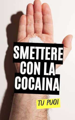 Smettere con la Cocaina : Tu Puoi Smettere con la Cocaina : Tu Puoi von Independently published