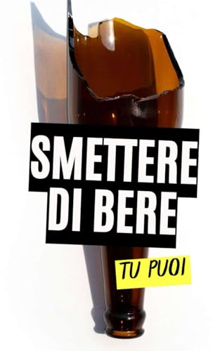 Smettere di Bere : Tu Puoi Smettere di Bere : Tu Puoi von Independently published