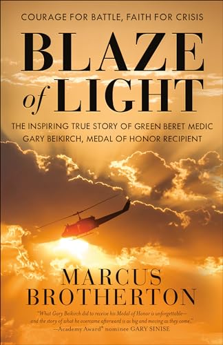 Blaze of Light: The Inspiring True Story of Green Beret Medic Gary Beikirch, Medal of Honor Recipient
