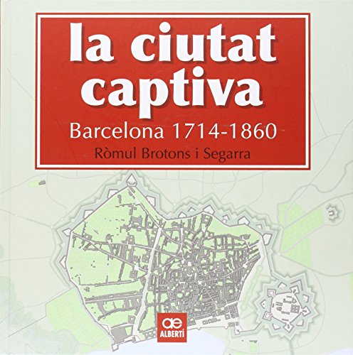 La ciutat captiva. Barcelona 1714-1860 (Història, Band 1) von Alberti