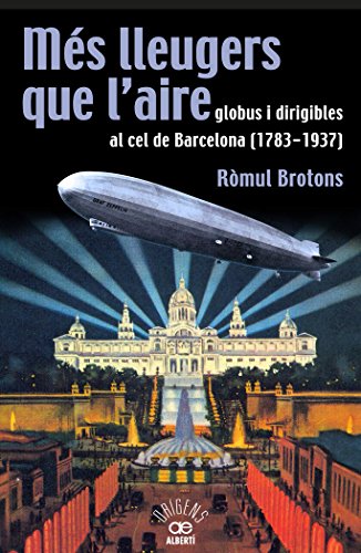 Més lleugers que l'aire, globus i dirigibles al cel de Barcelona, 1783-1937 (Orígens, Band 10)