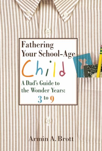 Fathering Your School-Age Child: A Dad's Guide to the Wonder Years 3 to 9 (The New Father)