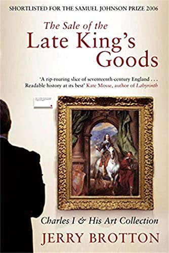 The Sale of the Late King's Goods: Charles I and His Art Collection The Sale of the Late King's Goods: Charles I and His Art Collection