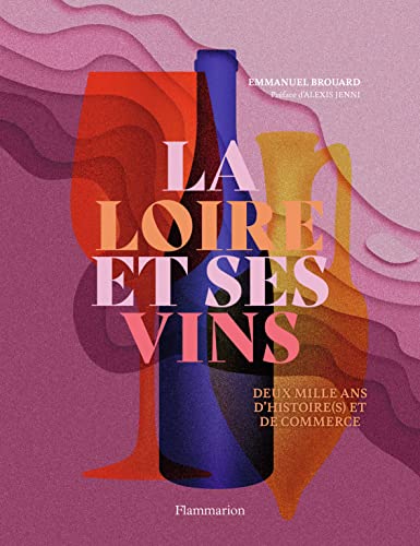 La Loire et ses vins: Deux mille ans d'histoire(s) et de commerce von FLAMMARION