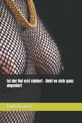 Ist der Ruf erst ruiniert - liebt es sich ganz ungeniert