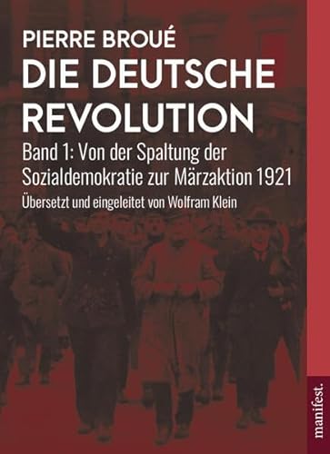 Die Deutsche Revolution: Band 1: Von der Spaltung der Sozialdemokratie zur Märzaktion 1921 (Geschichte des Widerstands)