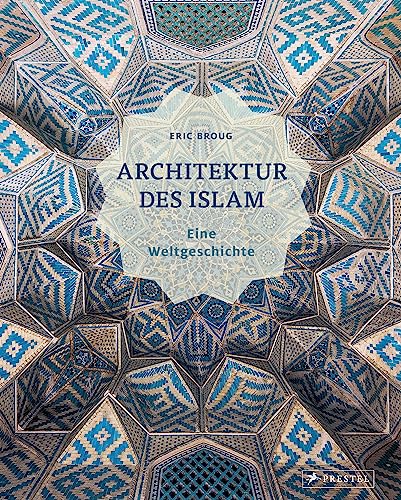 Architektur des Islam: Eine Weltgeschichte - Die vollständige Geschichte islamischer Baukunst über 1.400 Jahre und fünf Kontinente hinweg – in einem ... üppig illustriert, fundiert erklärt. von Prestel Verlag