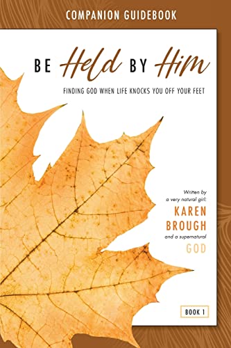 Be Held By Him Companion Guidebook: Finding God When Life Knocks You Off Your Feet
