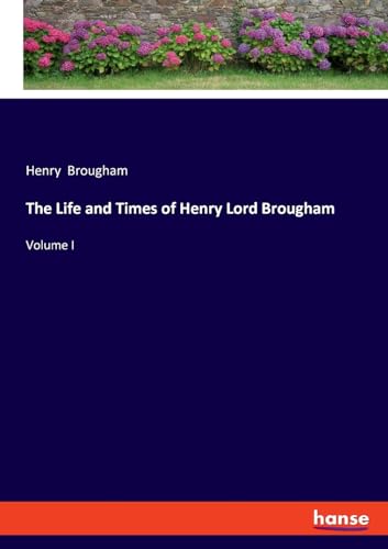 The Life and Times of Henry Lord Brougham: Volume I von hansebooks