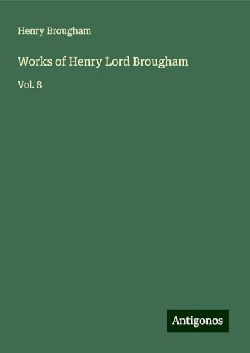 Works of Henry Lord Brougham: Vol. 8 von Antigonos Verlag