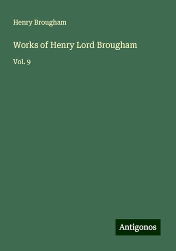 Works of Henry Lord Brougham: Vol. 9 von Antigonos Verlag