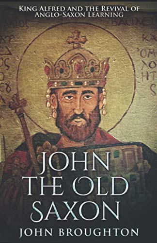 John The Old Saxon: King Alfred and the Revival of Anglo-Saxon Learning von Independently published