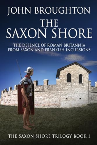 The Saxon Shore: The Defence Of Roman Britannia From Saxon And Frankish Incursions (The Saxon Shore Trilogy) von Next Chapter