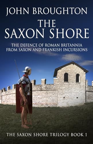 The Saxon Shore: The Defence Of Roman Britannia From Saxon And Frankish Incursions (The Saxon Shore Trilogy, Band 1) von Independently published