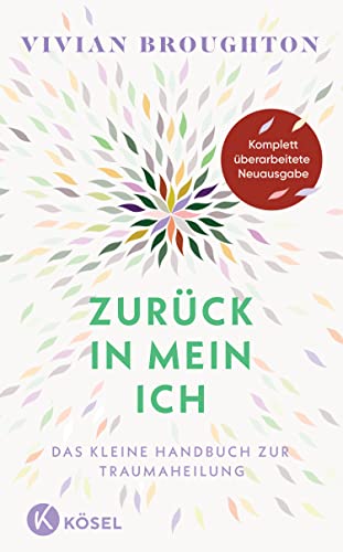 Zurück in mein Ich: Das kleine Handbuch zur Traumaheilung. - Komplett überarbeitete Neuausgabe von Kösel-Verlag