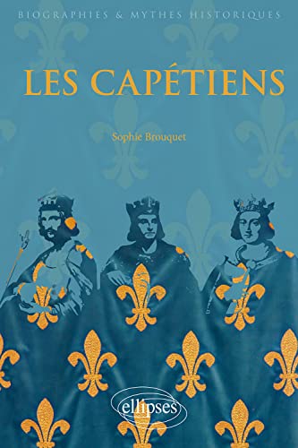 Les Capétiens (Biographies et mythes historiques)