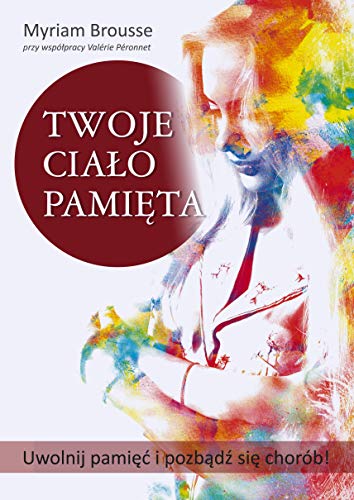 Twoje ciało pamięta: Uwolnij pamięć i pozbądź się chorób! von Kos