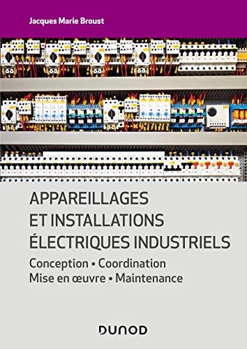 Appareillages et installations électriques industriels: Conception - Coordination - Mise en oeuvre - Maintenance von DUNOD