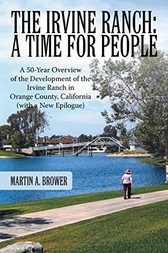 The Irvine Ranch: A Time for People: A 50-Year Overview of the Development of the Irvine Ranch in Orange County, California (with a New Epilogue) von Authorhouse