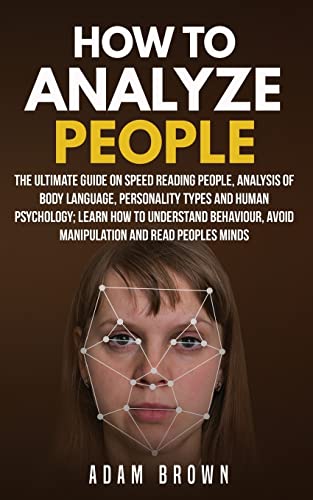 How to Analyze People: The Ultimate Guide On Speed Reading People, Analysis Of Body Language, Personality Types And Human Psychology; Learn How To Understand Behaviour And Read Peoples Minds von CREATESPACE