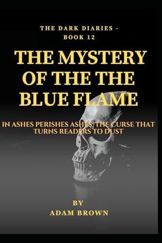 THE DARK DIARIES BOOK 12- The Mystery Of The Blue Flame: Paranormal combustion leaves only empty clothes as a demonic curse hunts those who read ... death (The Dark Diaries Series, Band 12) von Independently published
