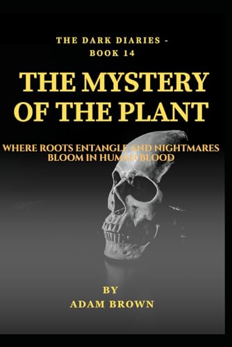 THE DARK DIARIES BOOK 14:THE MYSTERY OF THE PLANT: A brilliant botanist's discovery becomes a nightmare as an ancient evil takes root, unleashing a ... ghost (The Dark Diaries Series, Band 14) von Independently published