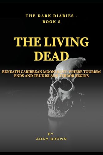 The Living Dead: Beneath Caribbean Moonlight: Where Tourism Ends and True Island Terror Begins (The Dark Diaries Series, Band 5) von Independently published