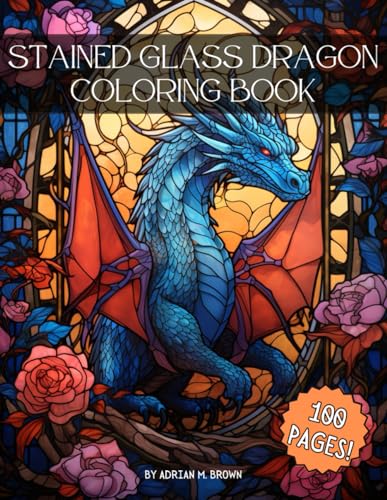 Stained Glass Dragon Coloring Book: Stress Relieving, Creative Fun for Adults & Kids, Relaxing Designs - 100 Designs (Stained Glass Coloring Series)