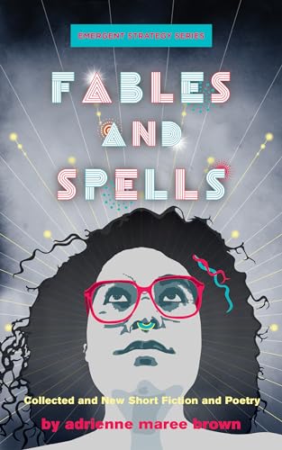 Fables and Spells: Collected and New Short Fiction and Poetry (Emergent Strategy Series, 6, Band 5) von AK Press