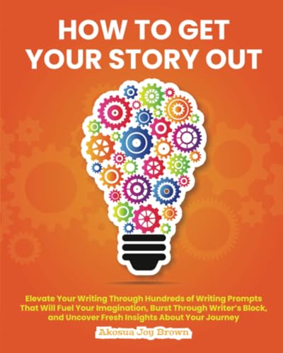 How to Get Your Story Out: Elevate Your Writing Through Hundreds of Writing Prompts That Will Fuel Your Imagination, Burst Through Writer's Block and Uncover Fresh Insights About Your Journey von Kipekee Press