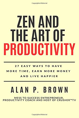 Zen and the Art of Productivity: 27 Easy Ways to Have More Time, Earn More Money and Live Happier von CreateSpace Independent Publishing Platform