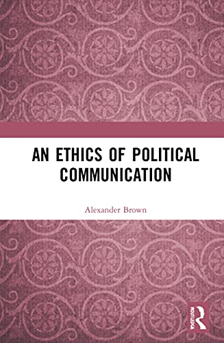 An Ethics of Political Communication von Routledge