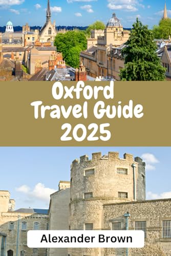 Oxford Travel Guide 2025: "Oxford : Discover the City's Timeless Charm, Hidden Gems, and Must-See Landmarks" von Independently published