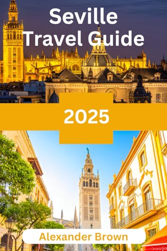 Seville Travel Guide 2025: "Seville: Discover the Heart of Andalusia for an Unforgettable Trip" von Independently published