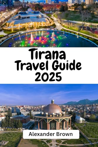 Tirana Travel Guide 2025: "Discover the Heart of Albania – Culture, History, and Adventure in Tirana" von Independently published
