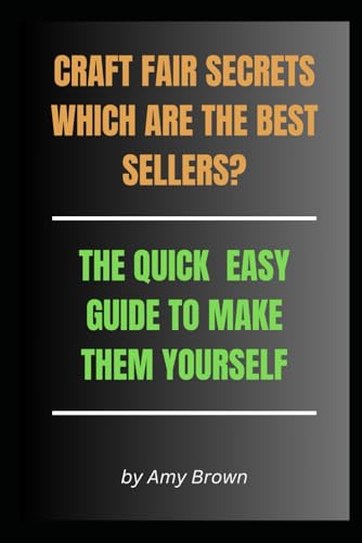 CRAFT FAIR SECRETS WHICH ARE THE BEST SELLERS?: THE QUICK EASY GUIDE TO MAKE THEM YOURSELF (The Home Crafting Series, Band 1) von Independently published