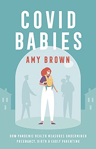 Covid Babies: How Pandemic Health Measures Undermined Pregnancy, Birth & Early Parenting von Pinter & Martin Ltd.