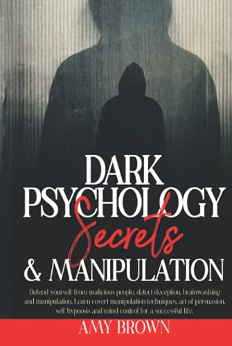 Dark Psychology Secrets & Manipulation: Defend Yourself from Malicious People, Brainwashing And Manipulation. Learn Covert Manipulation Techniques, ... And Mind Control To Be Successful In Life