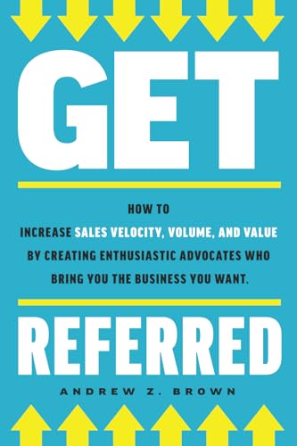 Get Referred: How to Increase Sales Velocity, Volume, and Value Get Referred: How to Increase Sales Velocity, Volume, and Value von Use my own Imprint