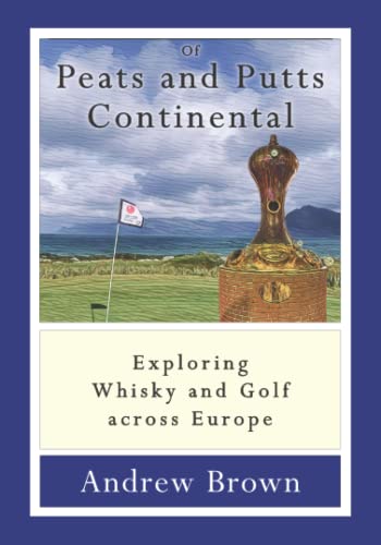Of Peats and Putts Continental: Exploring Whisky and Golf across Europe von Youcaxton Publications