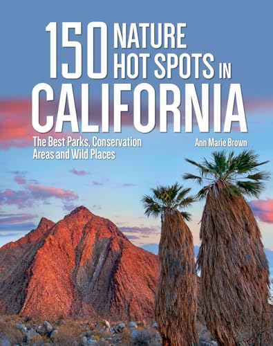 150 Nature Hot Spots in California: The Best Parks, Conservation Areas and Wild Places
