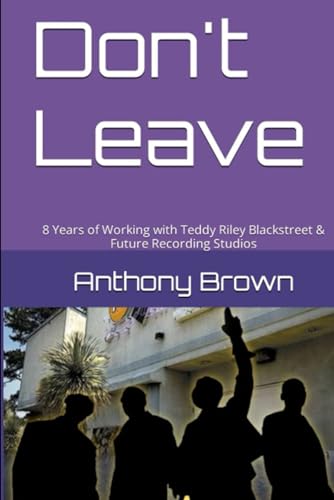Don't Leave: 8 Years of Working With Teddy Riley, Blackstreet & Future Recording Studios von Independently published