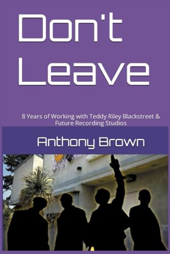 Don't Leave: 8 Years of Working With Teddy Riley, Blackstreet & Future Recording Studios von Independently published