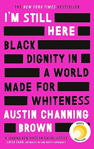 I'm Still Here: Black Dignity in a World Made for Whiteness: A bestselling Reese's Book Club pick by 'a leading voice on racial justice' LAYLA SAAD, author of ME AND WHITE SUPREMACY