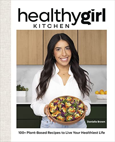HealthyGirl Kitchen: 100+ Plant-Based Recipes to Live Your Healthiest Life von DK