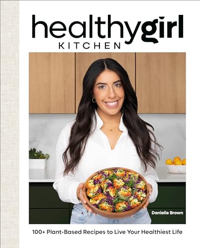 HealthyGirl Kitchen: 100+ Plant-Based Recipes to Live Your Healthiest Life von DK