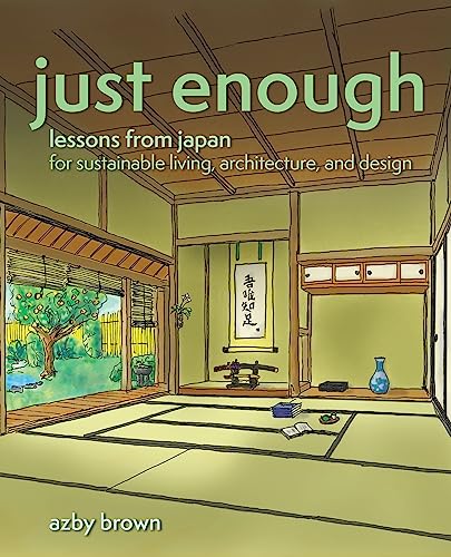 Just Enough: Lessons from Japan for Sustainable Living, Architecture, and Design